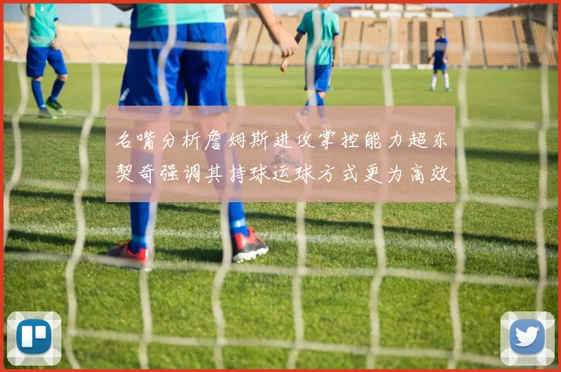 名嘴分析詹姆斯进攻掌控能力超东契奇强调其持球运球方式更为高效