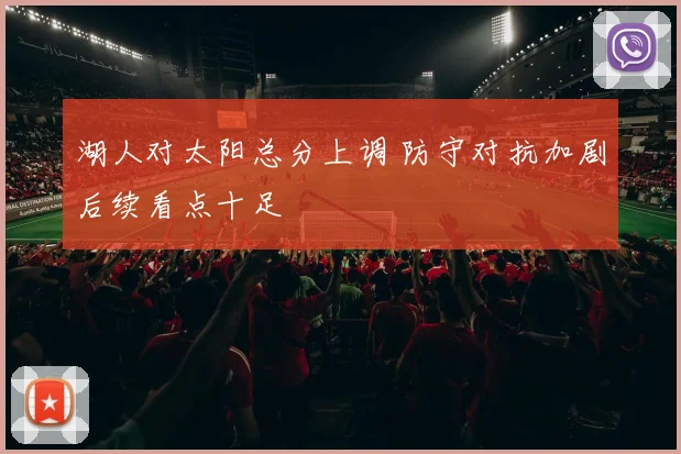 湖人对太阳总分上调 防守对抗加剧后续看点十足