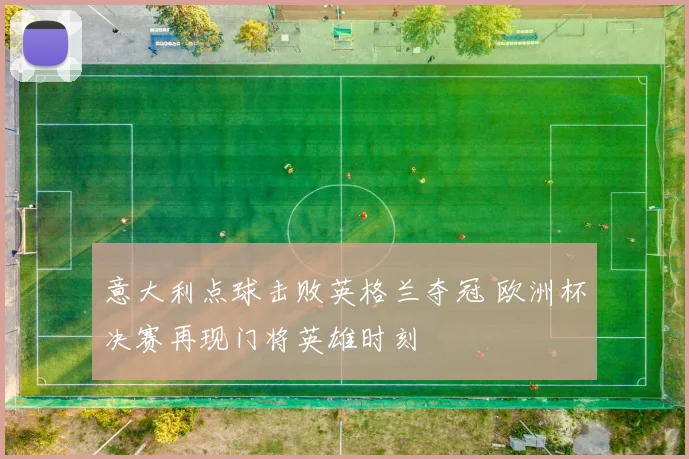 意大利点球击败英格兰夺冠 欧洲杯决赛再现门将英雄时刻